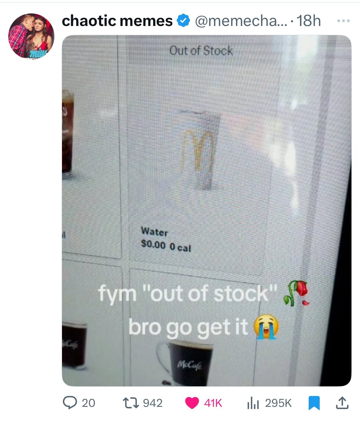 chaotic memes @memecha... 18h ... Out of Stock M Water $0.00 0 cal fym out of stock bro go get it Cofe McCafé 20 942 41K 295K 