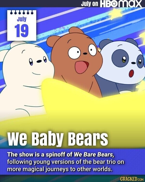 July on HBOmax July 19 we Baby Bears The show is a spinoff of We Bare Bears, following young versions of the bear trio on more magical journeys to other worlds. CRACKED.COM