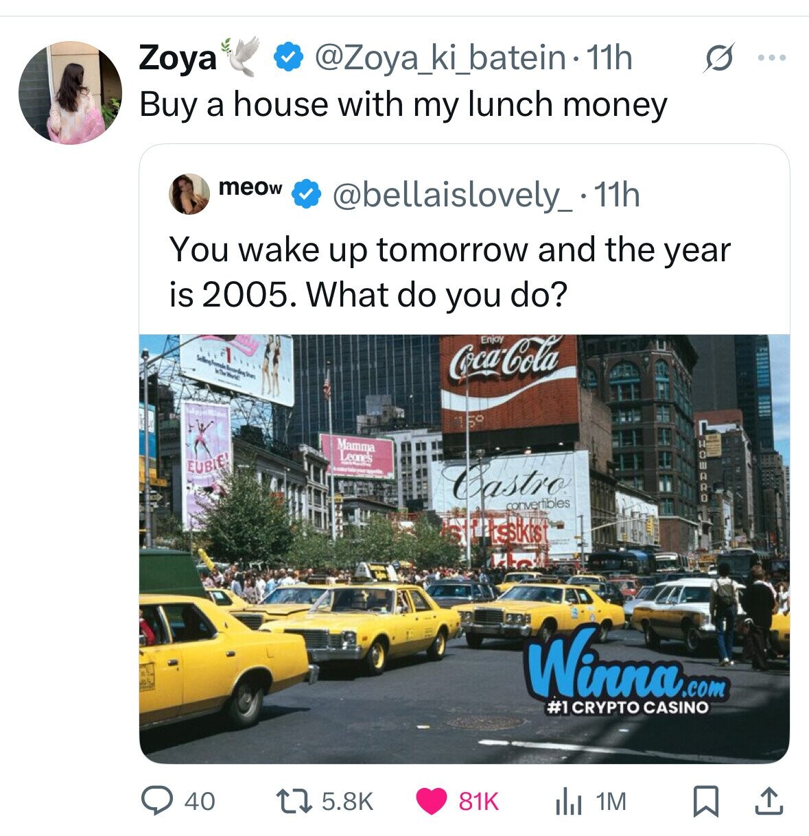 Zoya @Zoya_ki_batein 11h D ... Buy a house with my lunch money meow @bellaislovely_.11h You wake up tomorrow and the year is 2005. What do you do? Enjoy Coca-Cola 150 Mamma Leanes EUBIE! North HOWARD Castro convertibles tsstkts Winna.com #1 CRYPTO CASINO 40 5.8K 81K 1M 