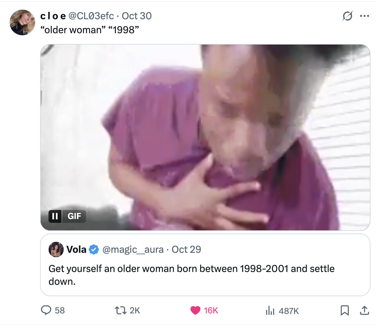cloe @CL03efc Oct 30 s... older woman 1998 GIF Vola @magic_aura. Oct 29 Get yourself an older woman born between 1998-2001 and settle down. 58 2K 16K 487K