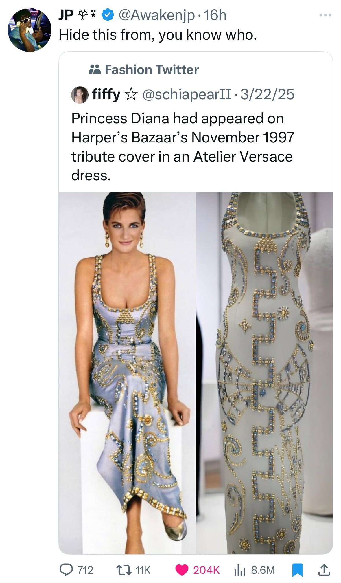 JP @Awakenjp 16h Hide this from, you know who. Fashion Twitter fiffy @schiapearII.3/22/25 Princess Diana had appeared on Harper's Bazaar's November 1997 tribute cover in an Atelier Versace dress. 712 11K 204K 8.6M 