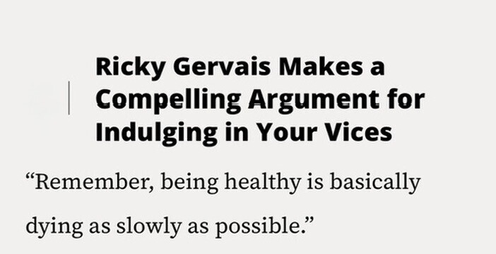 Ricky Gervais Makes a Compelling Argument for Indulging in Your Vices Remember, being healthy is basically dying as slowly as possible.