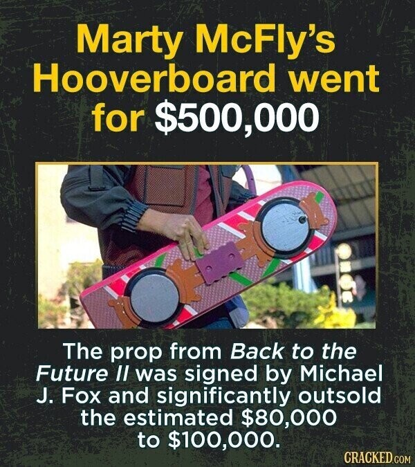 Marty McFly's Hooverboard went for $500,000 The prop from Back to the Future // was signed by Michael J. Fox and significantly outsold the estimated $80,000 to $100,000. CRACKED.COM