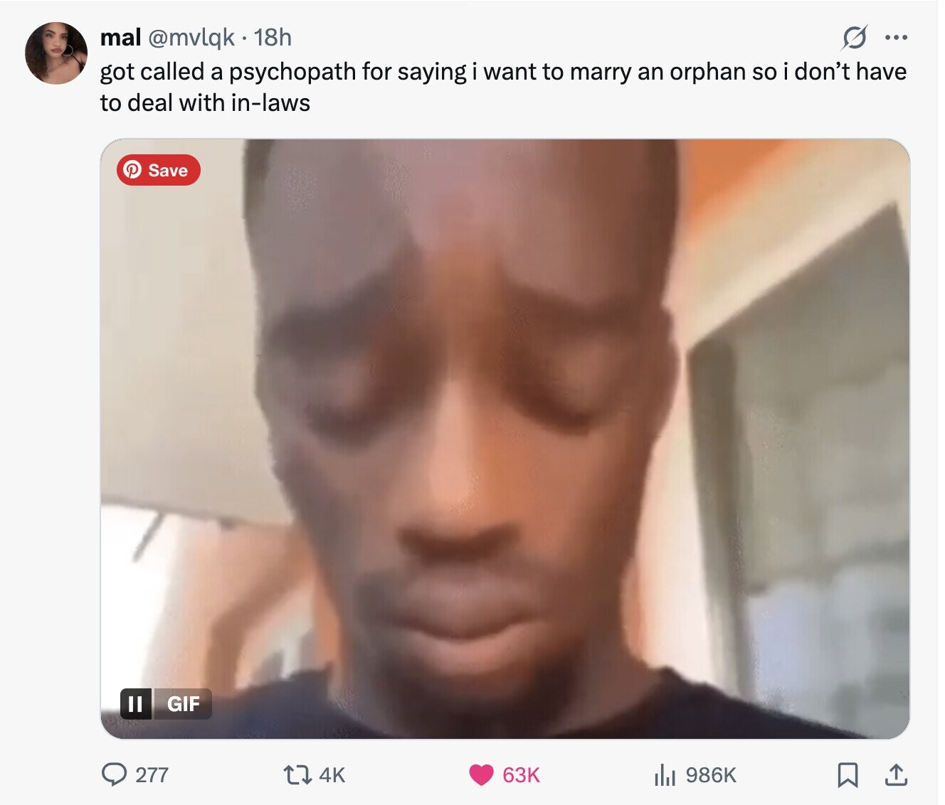 S ... mal @mvlqk 18h got called a psychopath for saying want to marry an orphan so i don't have to deal with in-laws e Save II GIF 4K 986K 277 63K