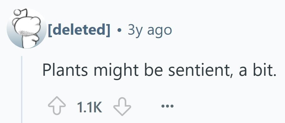 * 3y ago Plants might be sentient, a bit. 1.1K ...