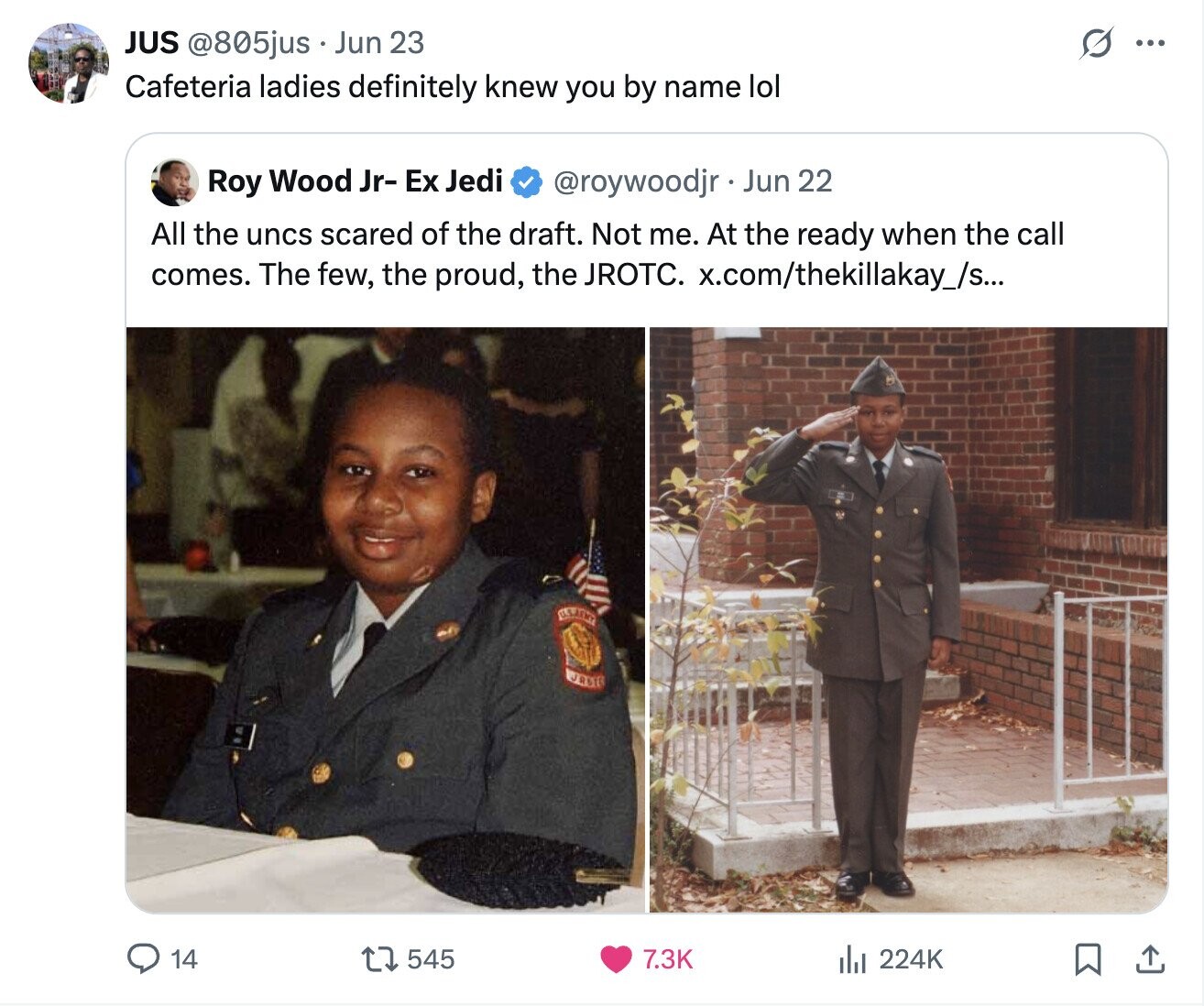 S JUS @805jus Jun 23 ... Cafeteria ladies definitely knew you by name lol Roy Wood Jr- Ex Jedi @roywoodjr Jun 22 All the uncs scared of the draft. Not me. At the ready when the call comes. The few, the proud, the JROTC. x.com/thekillakay_/S... WASH 14 545 7.3K 224K