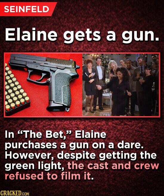 SEINFELD Elaine gets a gun. ald bis In The Bet, Elaine purchases a gun on a dare. However, despite getting the green light, the cast and crew refused to film it. CRACKED.COM