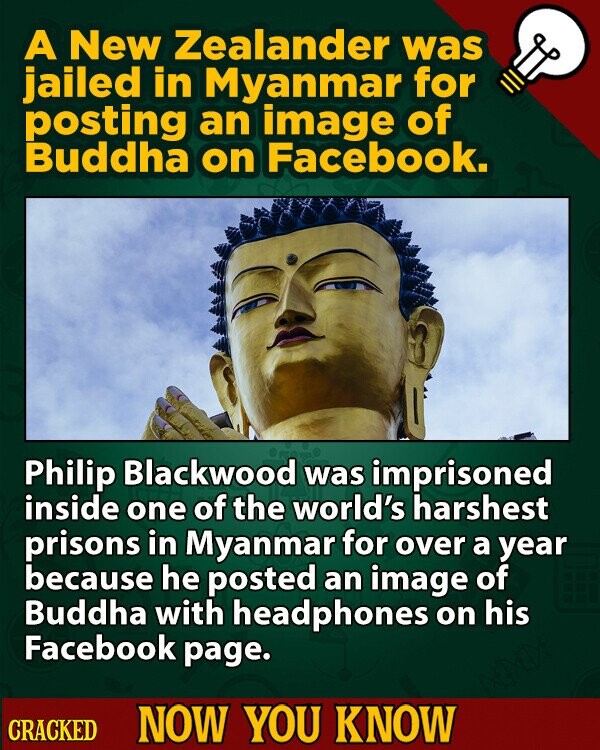A New Zealander was jailed in Myanmar for posting an image of Buddha on Facebook. Philip Blackwood was imprisoned inside one of the world's harshest prisons in Myanmar for over a year because he posted an image of Buddha with headphones on his Facebook page. CRACKED NOW YOU KNOW