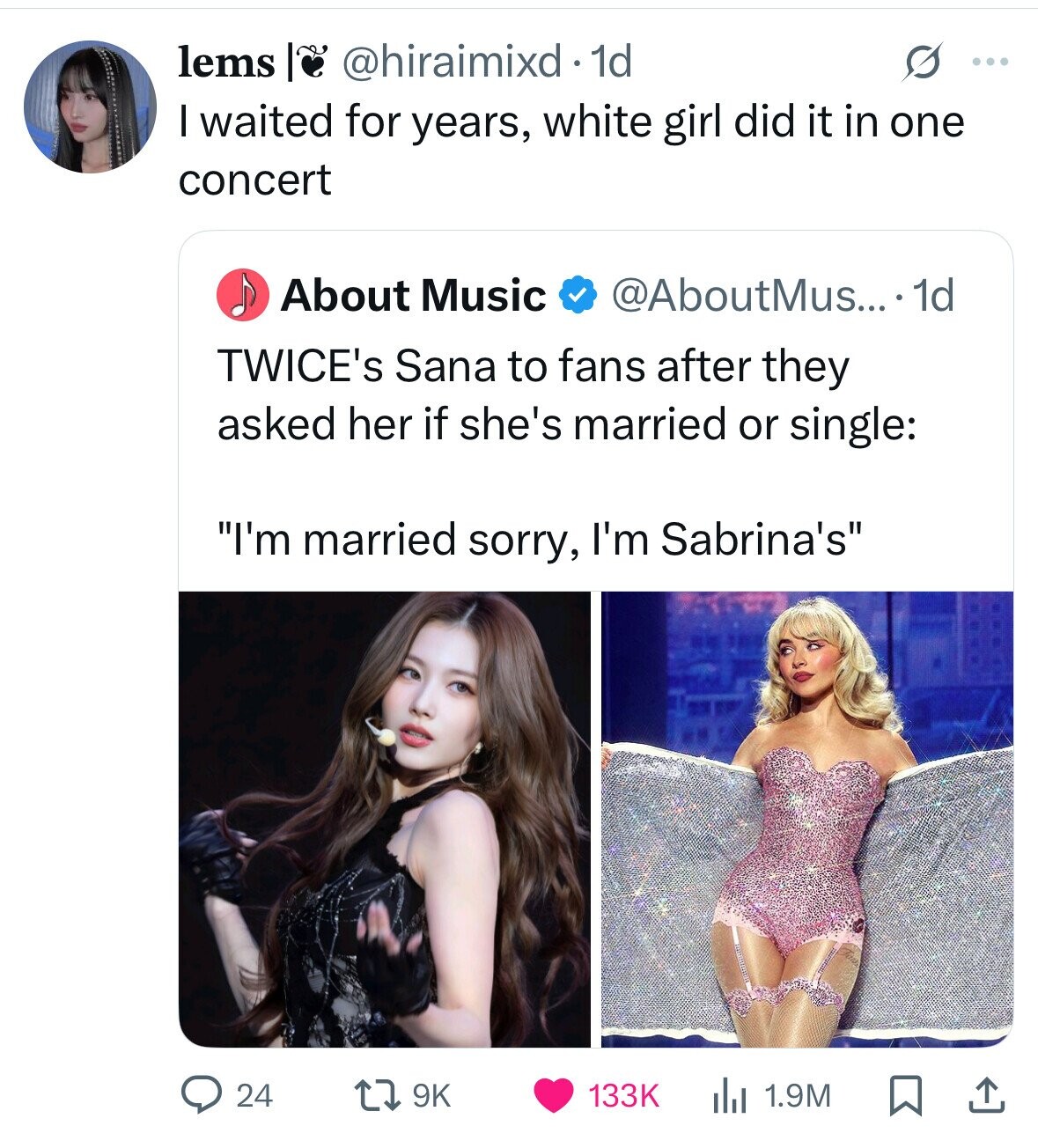 lems @hiraimixd.1 1d G ... I waited for years, white girl did it in one concert About Music @AboutMus... 1d TWICE's Sana to fans after they asked her if she's married or single: I'm married sorry, I'm Sabrina's 24 9K 133K 1.9M 