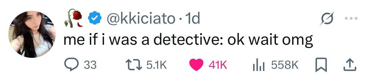 @kkiciato.1 1d me if i i was a detective: ok wait omg 33 5.1K 41K del 558K 