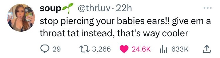 soup @thrluv.22h ... stop piercing your babies ears!! give em a throat tat instead, that's way cooler 29 3,266 24.6K del 633K