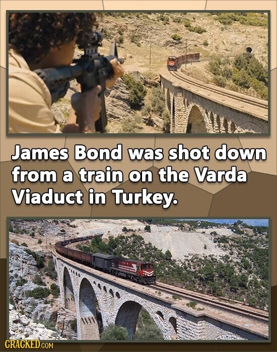 James Bond was shot down from a train on the Varda Viaduct in Turkey. CRACKED.COM