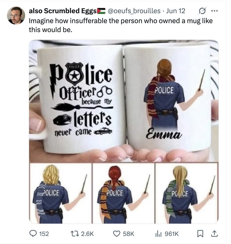 also Scrumbled Eggs @oeufs_brouilles Jun 12 G ... Imagine how insufferable the person who owned a mug like this would be. because POLICE my POLICE letters never came Emma POLICE POLICE PO CE 152 2.6K 58K 961K