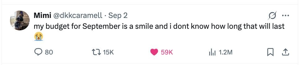 Mimi @dkkcaramell Sep 2 ... my budget for September is a smile and i dont know how long that will last 80 15K 59K 1.2M 