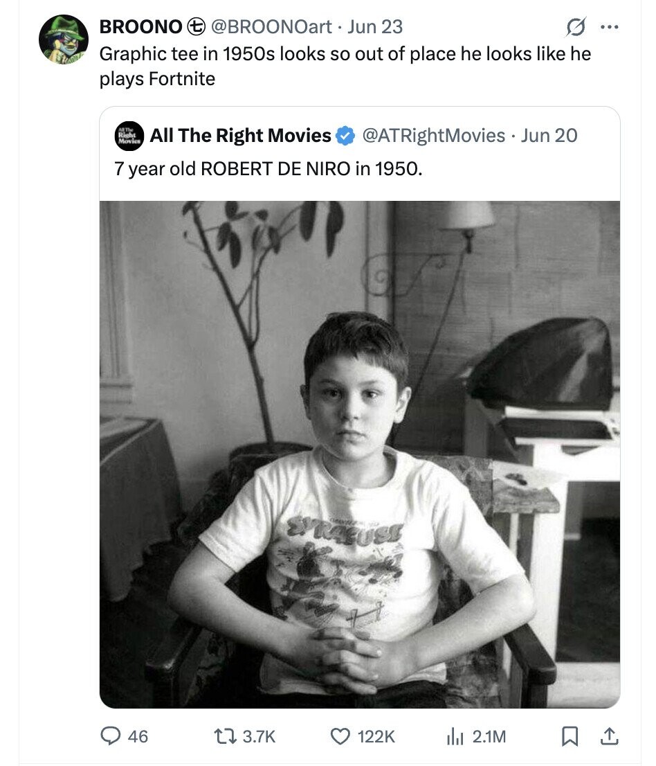 BROONO @BROONOart Jun 23 ... Graphic tee in 1950s looks so out of place he looks like he plays Fortnite ДЕТЬ Right Movies All The Right Movies @ATRightMovies Jun 20 7 year old ROBERT DE NIRO in 1950. SPRESUSS 46 3.7K 122K del 2.1M