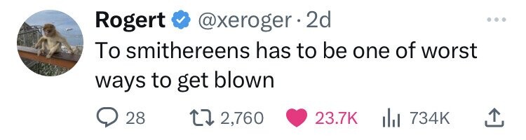 Rogert @xeroger . 2d To smithereens has to be one of worst ways to get blown 28 2,760 23.7K 734K 