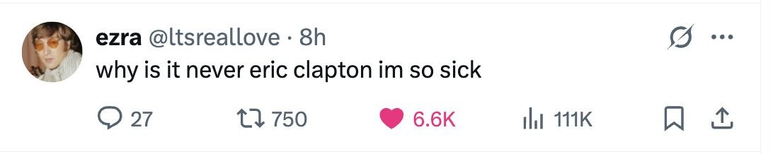 ezra @ltsreallove 8h ... why is it never eric clapton im so sick 27 750 6.6K del 111K