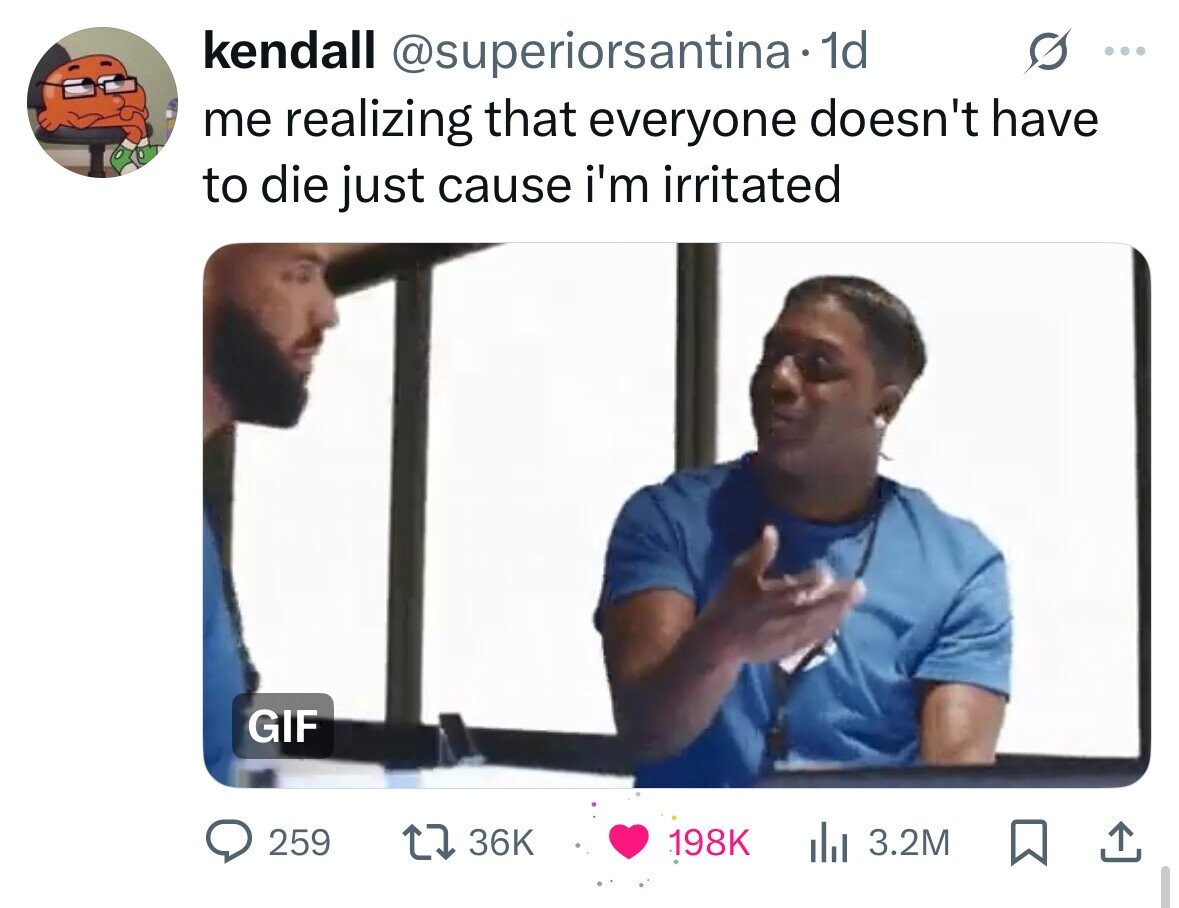 kendall @superiorsantina. dd ... me realizing that everyone doesn't have to die just cause i'm irritated GIF 259 36K 198K del 3.2M 