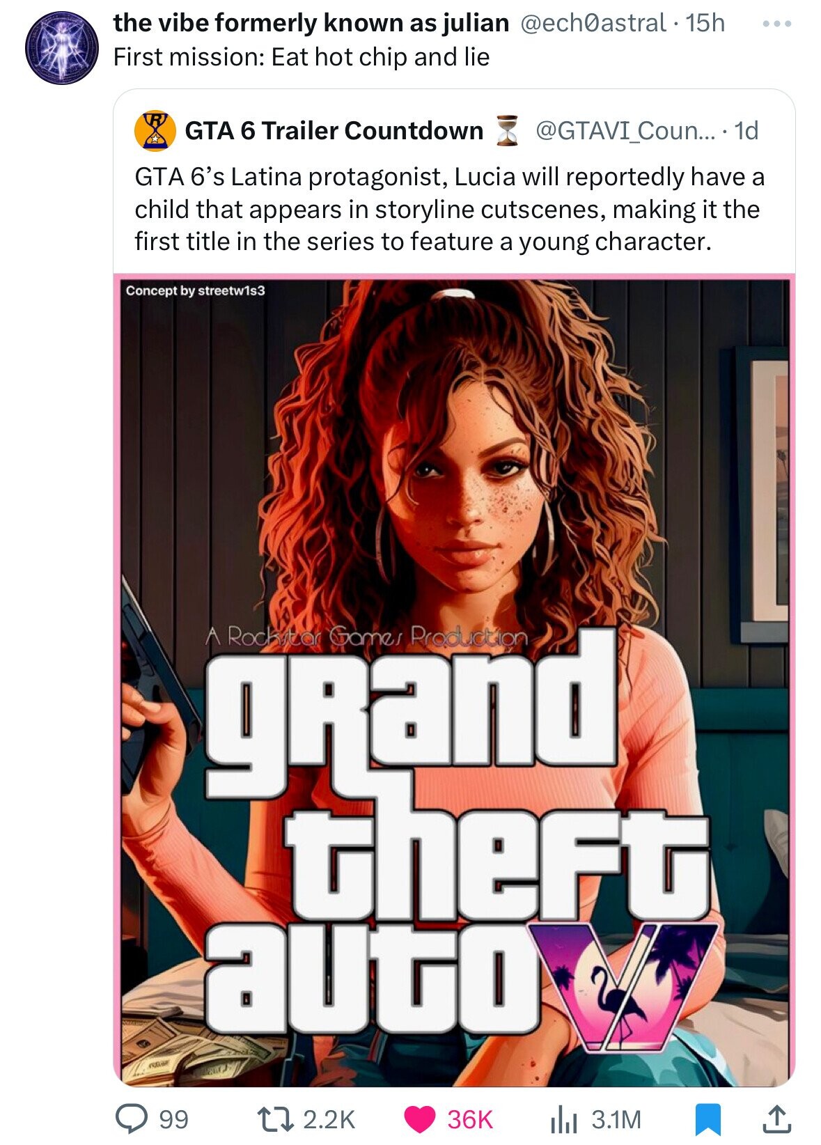 the vibe formerly known as julian @ech0astral.15h ... First mission: Eat hot chip and lie GTA 6 Trailer Countdown @GTAVI_Coun... .1 1d GTA 6's Latina protagonist, Lucia will reportedly have a child that appears in storyline cutscenes, making it the first title in the series to feature a young character. Concept by streetw1s3 A Roch/tor Games Production grand theft auto 99 2.2K 36K 3.1M 