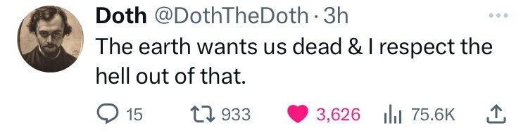 Doth @DothTheDoth. 3h The earth wants us dead & I respect the hell out of that. 15 933 3,626 75.6K