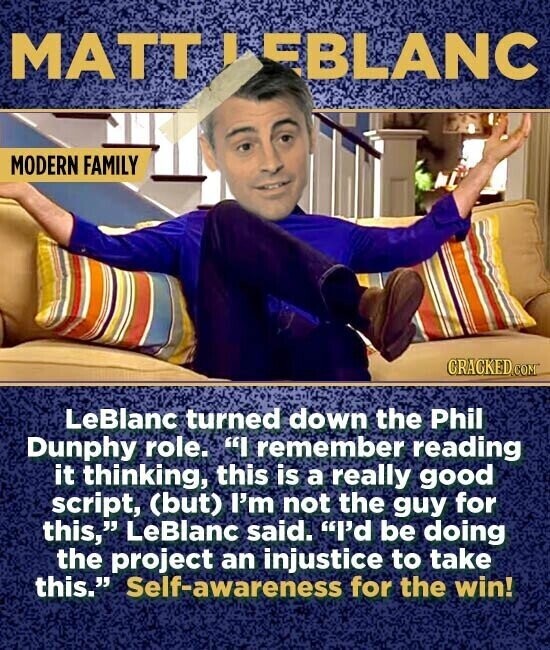 MATT I EBLANC MODERN FAMILY CRACKED.COM LeBlanc turned down the Phil Dunphy role. I remember reading it thinking, this is a really good script, (but) I'm not the guy for this, LeBlanc said. I'd be doing the project an injustice to take this. Self-awareness for the win!