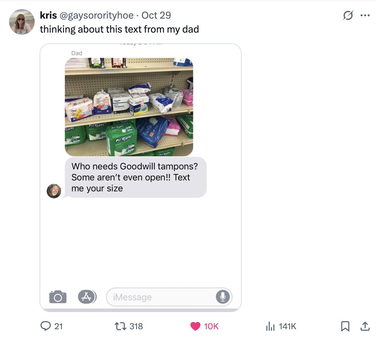 G kris @gaysororityhoe Oct 29 ... thinking about this text from my dad Dad Tampons Lilter FitRight Fit Right Fit Right ighe Fit Right Who needs Goodwill tampons? Some aren't even open!! Text me your size iMessage 21 10K 141K 318