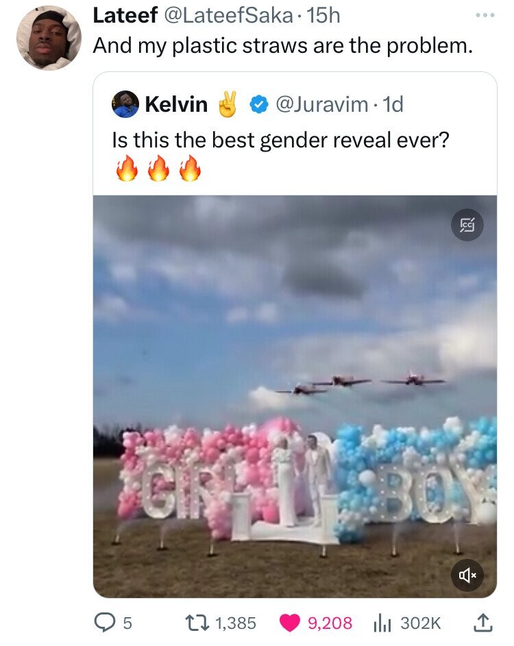 Lateef @LateefSaka 15h And my plastic straws are the problem. Kelvin @Juravim. 1d Is this the best gender reveal ever? CG GIRO BOY 5 1,385 9,208 302K