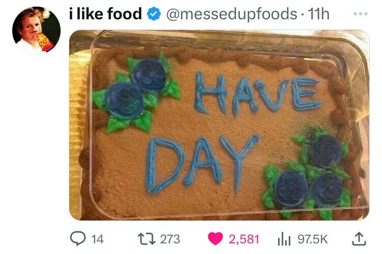 i like food @messedupfoods- 11h ... HAVE DAY 14 273 2,581 97.5K