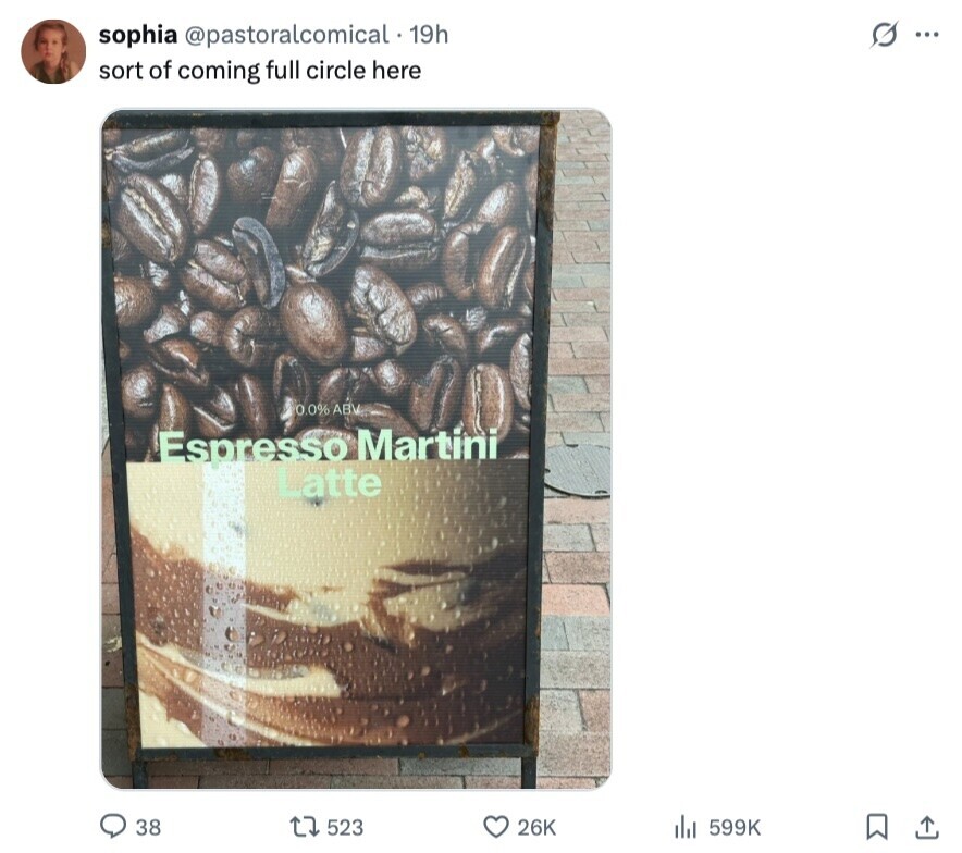 S ... sophia @pastoralcomical - 1 19h sort of coming full circle here 0.0% ABV Espresso Martini Latte 38 523 26K 599K