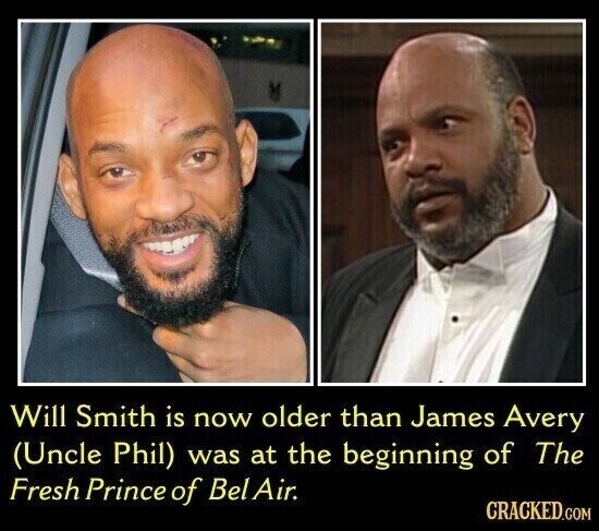 Will Smith is now older than James Avery (Uncle Phil) was at the beginning of The Fresh Prince of Bel l Air. CRACKED.COM