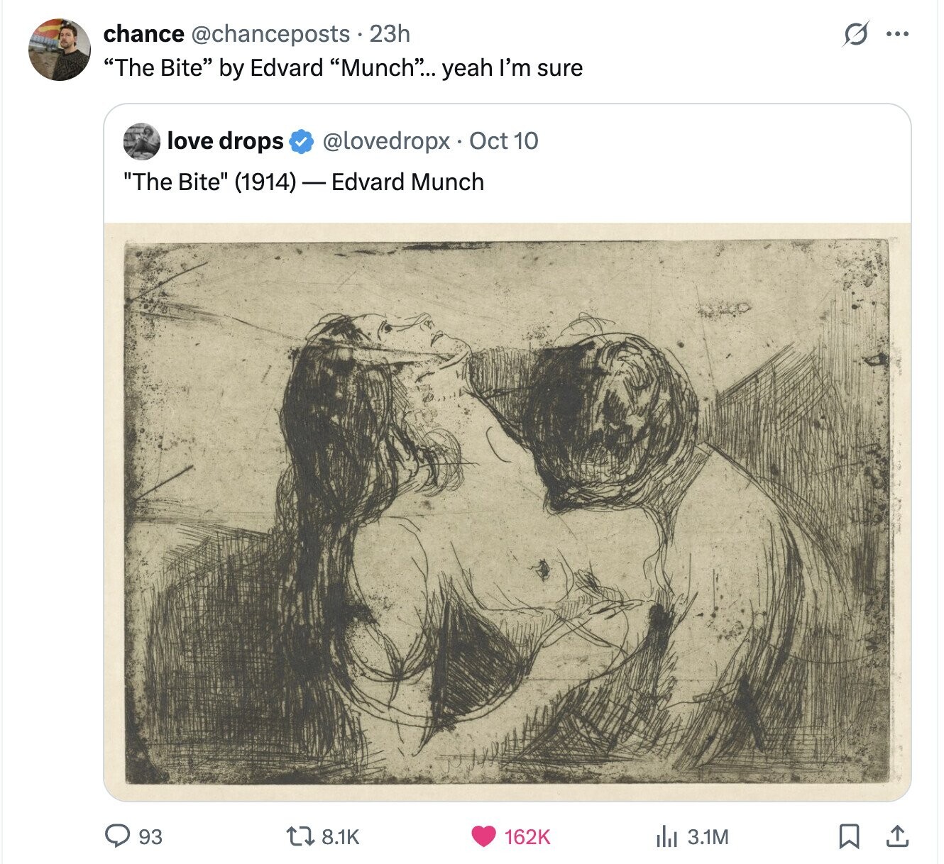 S ... chance @chanceposts . 23h The Bite by Edvard Munch... yeah I'm sure love drops @lovedropx Oct 10 The Bite (1914)-Edvard Munch 93 8.1K 162K 3.1M 