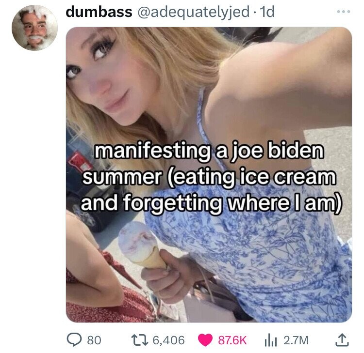 dumbass @adequatelyjed. dd manifesting a joe biden summer (eating ice cream and forgetting where I am) 80 6,406 87.6K 2.7M