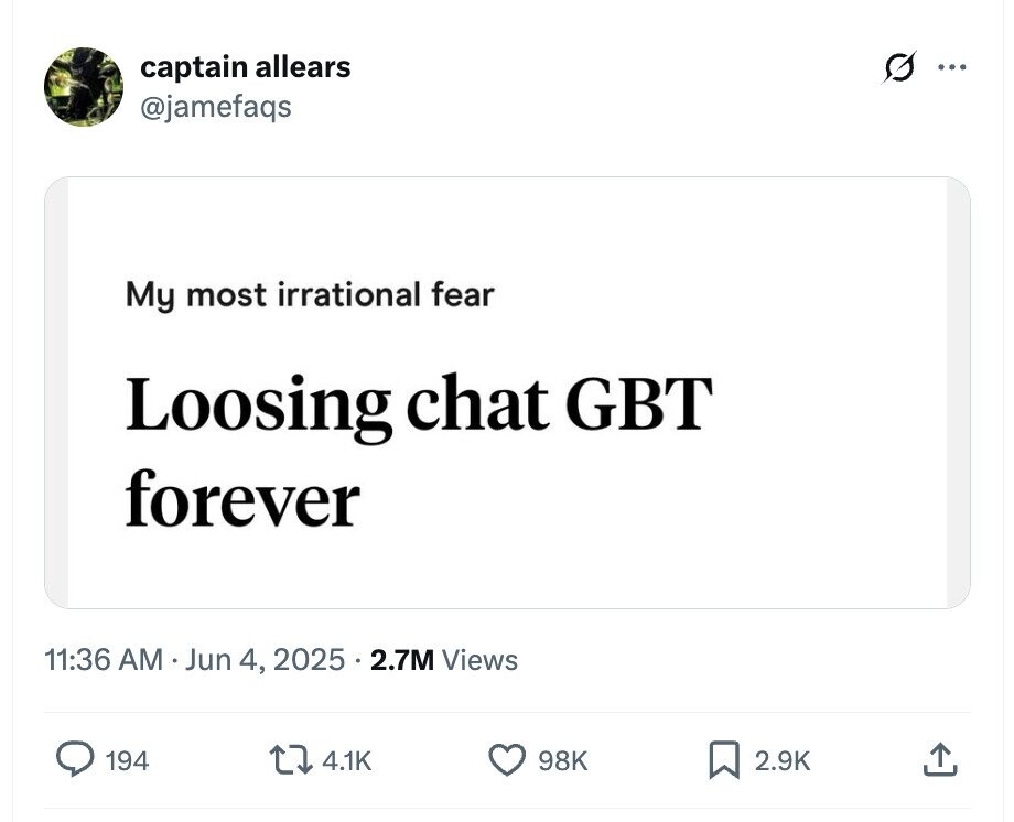 G captain allears ... @jamefaqs My most irrational fear Loosing chat GBT forever 11:36 AM Jun 4, 2025 2.7M Views 194 4.1K 98K 2.9K