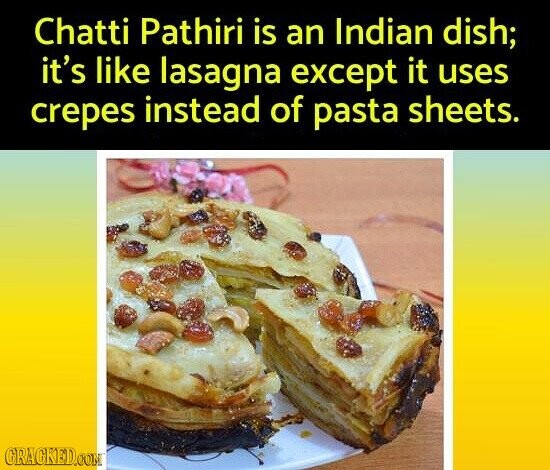 Chatti Pathiri is an Indian dish; it's like lasagna except it uses crepes instead of pasta sheets. CRACKED.COM