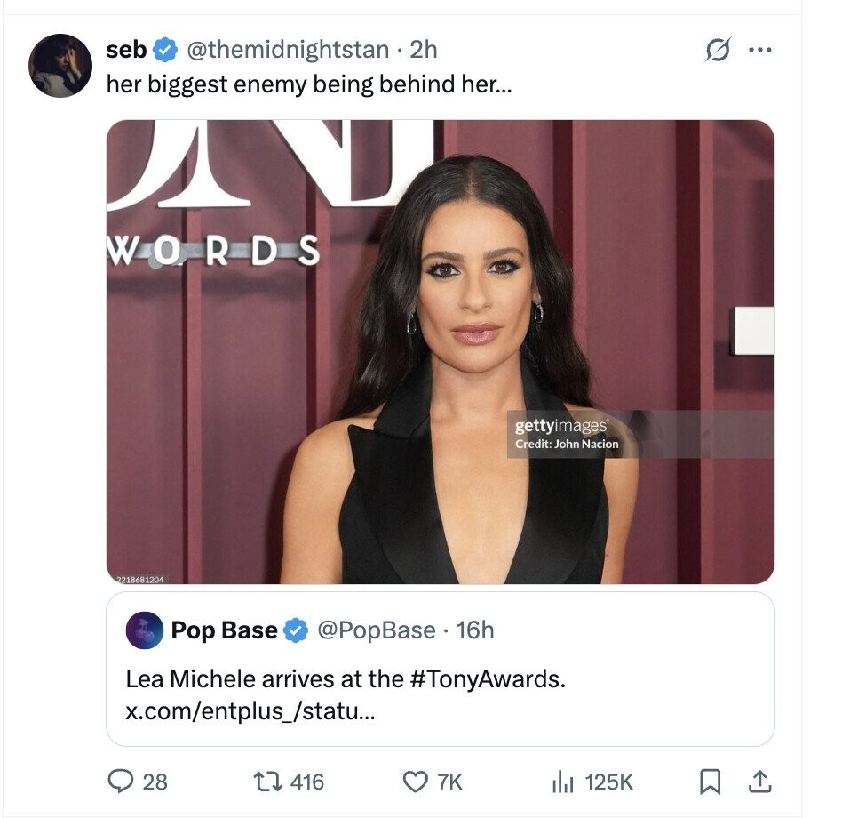 seb @themidnightstan 2h G ... her biggest enemy being behind her... WORDS gettyimages Credit: John Nacion 2218681204 Pop Base @PopBase. 16h Lea Michele arrives at the #TonyAwards. x.com/entplus_/statu... 28 416 7K to 125K