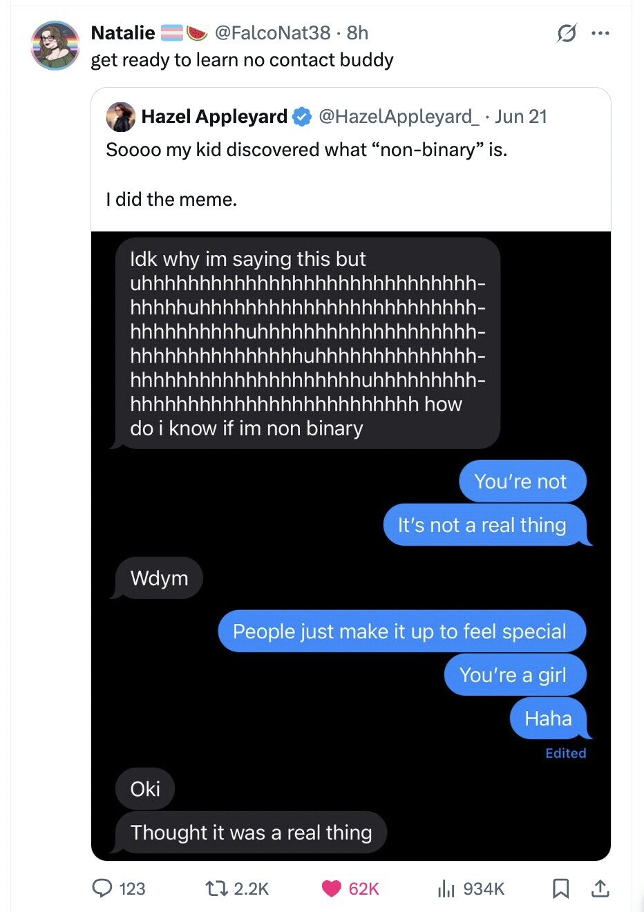 Natalie @FalcoNat38 8h G ... get ready to learn no contact buddy Hazel Appleyard @HazelAppleyard_ Jun 21 Soooo my kid discovered what non-binary is. I did the meme. Idk why im saying this but uhhhhhhhhhhhhhhhhhhhhhhhhhhhhh- hhhhhuhhhhhhhhhhhhhhhhhhhhhhhh- hhhhhhhhhhuhhhhhhhhhhhhhhhhhhh- hhhhhhhhhhhhhhhuhhhhhhhhhhhhhh- hhhhhhhhhhhhhhhhhhhhuhhhhhhhhh- hhhhhhhhhhhhhhhhhhhhhhhhh, how do i know if im non binary You're not It's not a real thing Wdym People just make it up to feel special You're a girl Haha Edited Oki Thought it was a real thing 123 2.2K 62K del 934K