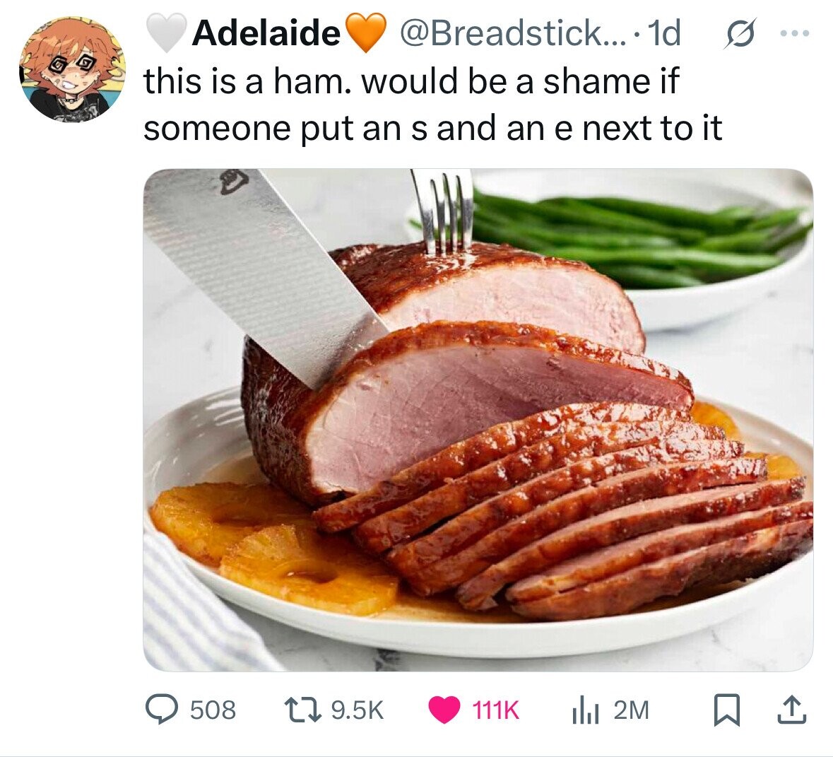 Adelaide @Breadstick... 1d s ... this is a ham. would be a shame if someone put an S and an e next to it 508 9.5K 111K del 2M 