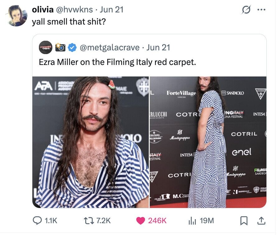olivia @hvwkns Jun 21 0 ... yall smell that shit? mango DRIVE @metgalacrave Jun 21 Ezra Miller on the Filming Italy red carpet. APA ASSOCIADI MAIE GUESS - SANPAOLO - - ForteVillage ? TARBEERA INGITALY RLUCCHI COTR INTESA GNA FESTIVAL RANCIACORTA HP COTRIL OLO COBA RAMMA IN UNITEDS ELLEGRINO . Montograppa enel ITALY INTESA ESTIVAL HI FILMH SARDEG JESS Montagrappa COTRI ? Program NUOVOIMAIE M.C: FILME 1.1K 7.2K 246K 19M