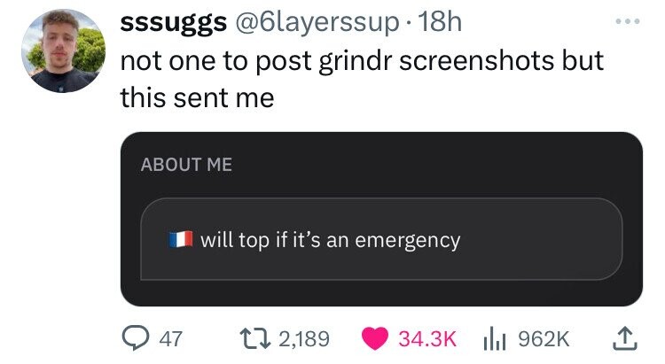 sssuggs @6layerssup 18h not one to post grindr screenshots but this sent me ABOUT ME will top if it's an emergency 47 2,189 34.3K 962K
