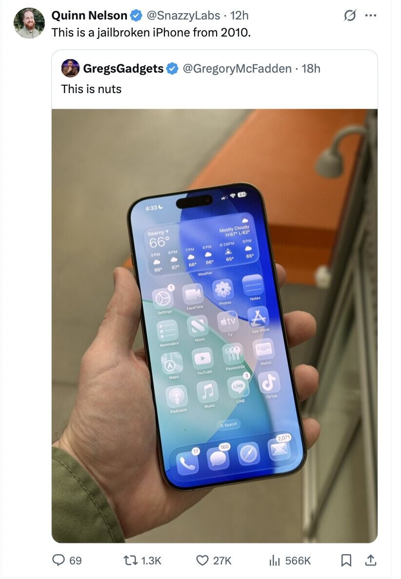 Quinn Nelson This is a jailbroken iPhone from 2010. @SnazzyLabs 12h GregsGadgets O ... This is nuts @GregoryMcFadden - 18h 4:33 84 Kearny 1 66° Mostly Cloudy H:67 L:62' 5PM 6PM 7PM 8PM 8:26PM 9PM 66* 67° 66° 66° 65° 65° Weather Settings FaceTime Photos Notes etv Reminders News TV App Store Maps YouTube Passwords Wallet 3 LINE Podcasts Music LINE TikTok O Search 17 160 2,071 69 1.3K 27K 566K