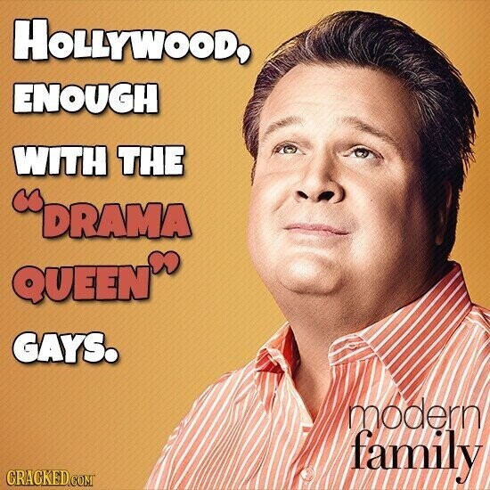 HOLLYWOOD, ENOUGH WITH THE DRAMA QUEEN GAYS. modern family CRACKED.COM