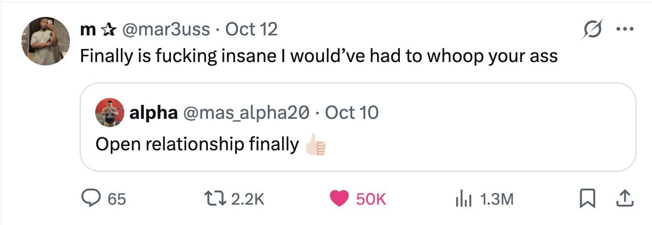 m @mar3uss Oct 12 ... Finally is fucking insane I would've had to whoop your ass alpha @mas_alpha20.Oct10 Open relationship finally 65 2.2K 50K 1.3M 