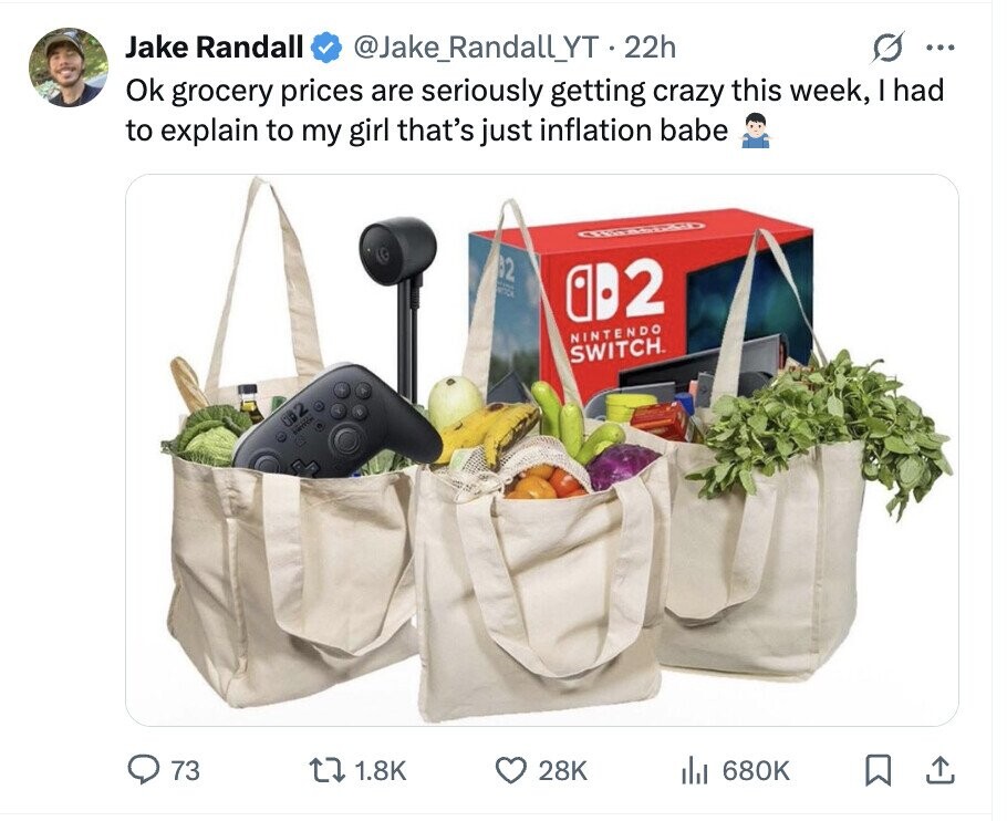 Jake Randall @Jake_Randall_YT.2 22h ... Ok grocery prices are seriously getting crazy this week, I had to explain to my girl that's just inflation babe 32 002 NINTENDO SWITCH. 002 UNITED 73 1.8K 28K dil 680K