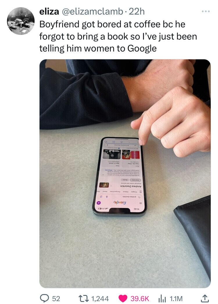 eliza @elizamclamb.22h ... Boyfriend got bored at coffee bc he forgot to bring a book so I've just been telling him women to Google - DO Apr - 2005 ema 1944 Sep 26 - Product - - Whised Wood - - - - - - - - Andrea Rita تحت Appress verica MAX DAN I Andrea Dworkin ma - Perspectives sadeua IV dworkin andrea A Google we LTE 11:42 52 1,244 39.6K 1.1M
