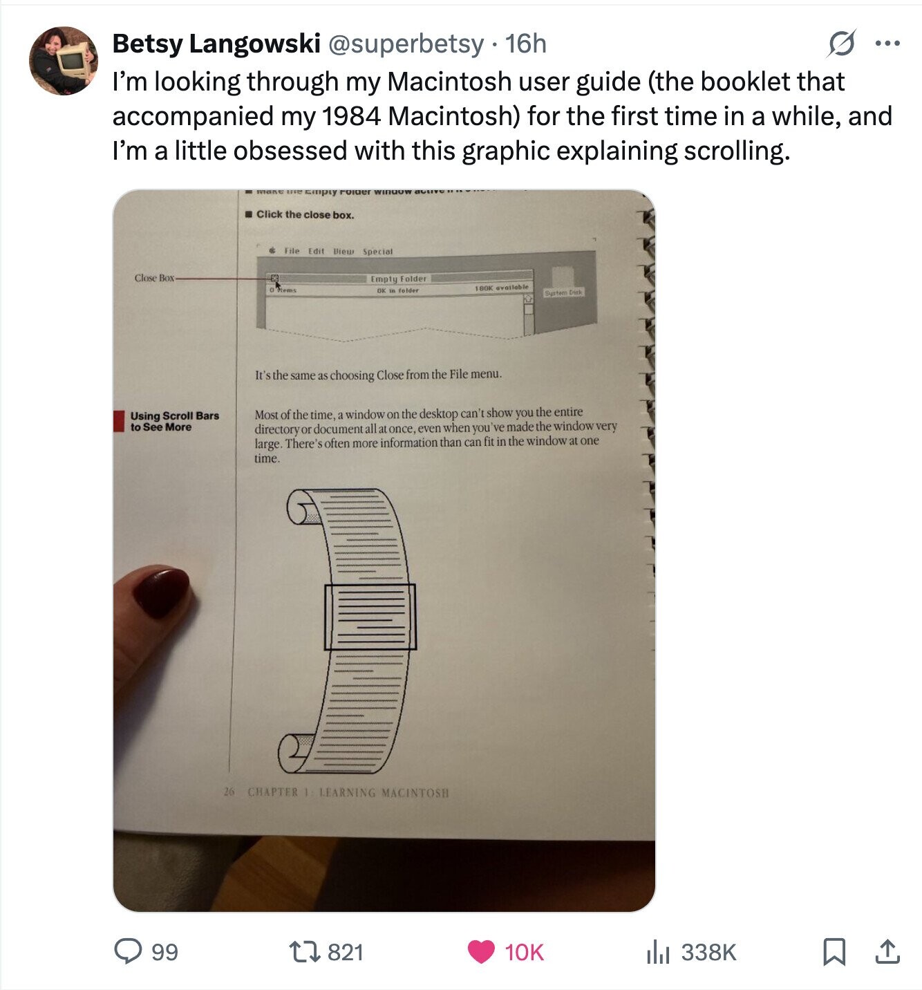 O ... Betsy Langowski @superbetsy 16h I'm looking through my Macintosh user guide (the booklet that accompanied my 1984 Macintosh) for the first time in a while, and I'm a little obsessed with this graphic explaining scrolling. use Empty rolder Click the close box. File Edit View Special Close Box Empty Folder 180K evailable items OK in folder System Drisk It's the same as choosing Close from the File menu. Using Scroll Bars Most of the time, a window on the desktop can't show you the entire to See More directory or document all at once, even when you 've made the 