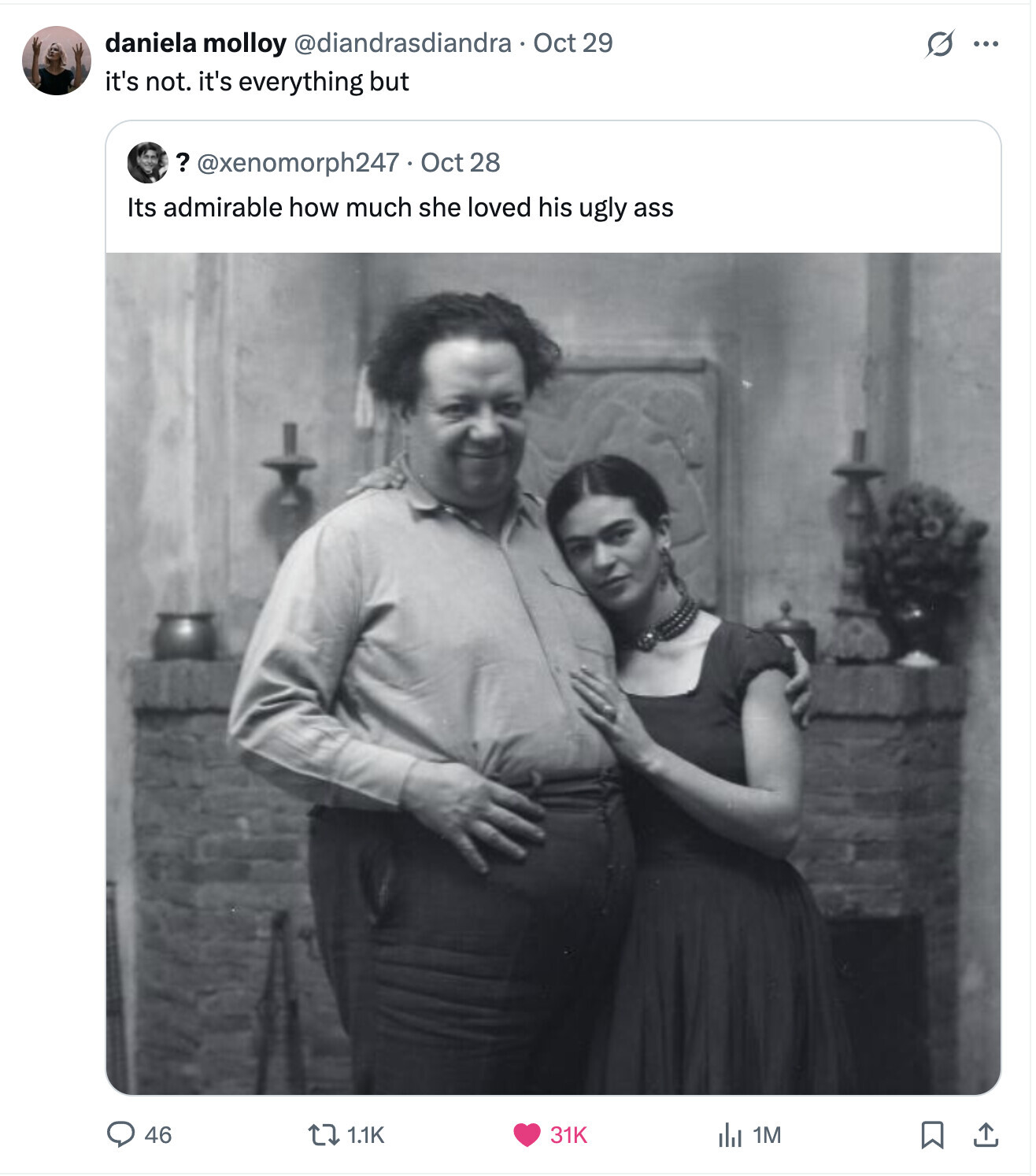 daniela molloy @diandrasdiandra Oct 29 s ... it's not. it's everything but ? @ exemorph247 Oct 28 Its admirable how much she loved his ugly ass 46 1.1K 31K del 1M 