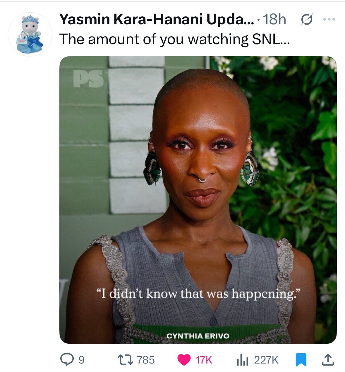 Yasmin Kara-Hanani Upda... 18h s ... The amount of you watching SNL... PS I didn't know that was happening. CYNTHIA ERIVO 785 9 17K 227K 