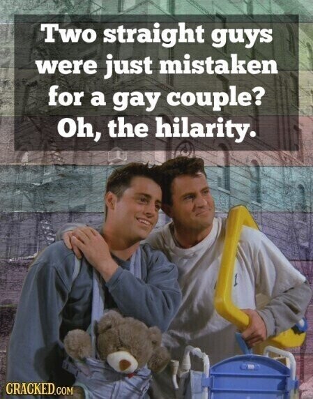 Two straight guys were just mistaken for a gay couple? Oh, the hilarity. CRACKED.COM
