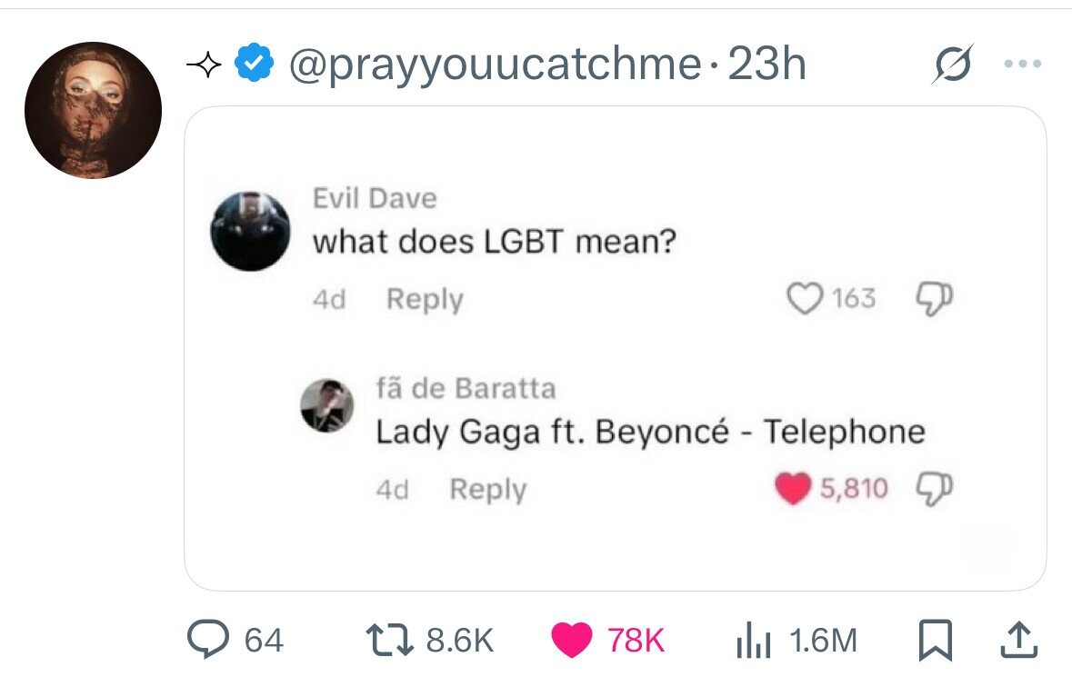 @prayyouucatchme-2 23h Evil Dave what does LGBT mean? Reply 163 4d fã de Baratta Lady Gaga ft. Beyoncé - Telephone 4d Reply 5,810 64 8.6K 78K 1.6M 