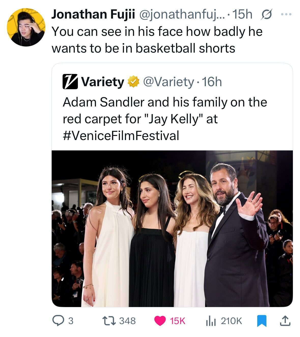 Jonathan Fujii @jonathanfuj... 15h s ... You can see in his face how badly he wants to be in basketball shorts V Variety @Variety.16h Adam Sandler and his family on the red carpet for Jay Kelly at #VeniceFilmFestival 3 348 15K del 210K 